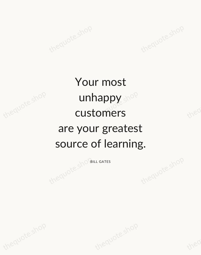 Your most unhappy customers are your greatest source of learning. — Bill Gates — Modern Sans Calm