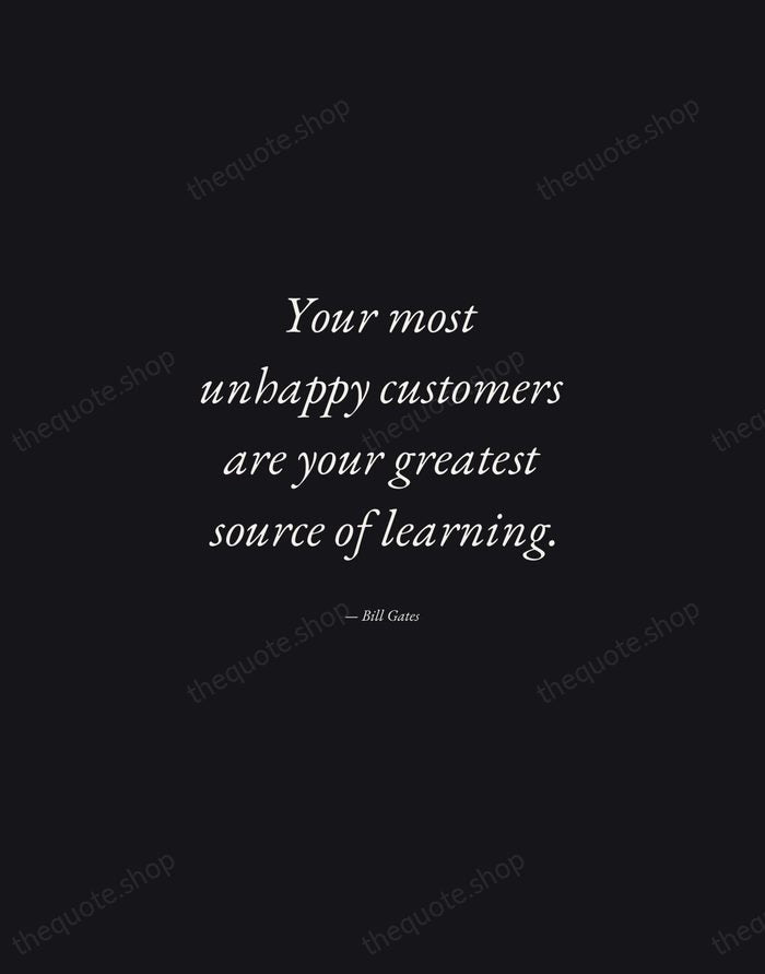 Your most unhappy customers are your greatest source of learning. — Bill Gates — Manuscript Italic