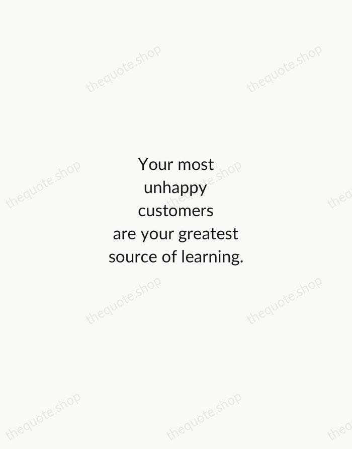 Your most unhappy customers are your greatest source of learning. — Bill Gates — Minimal Unsigned