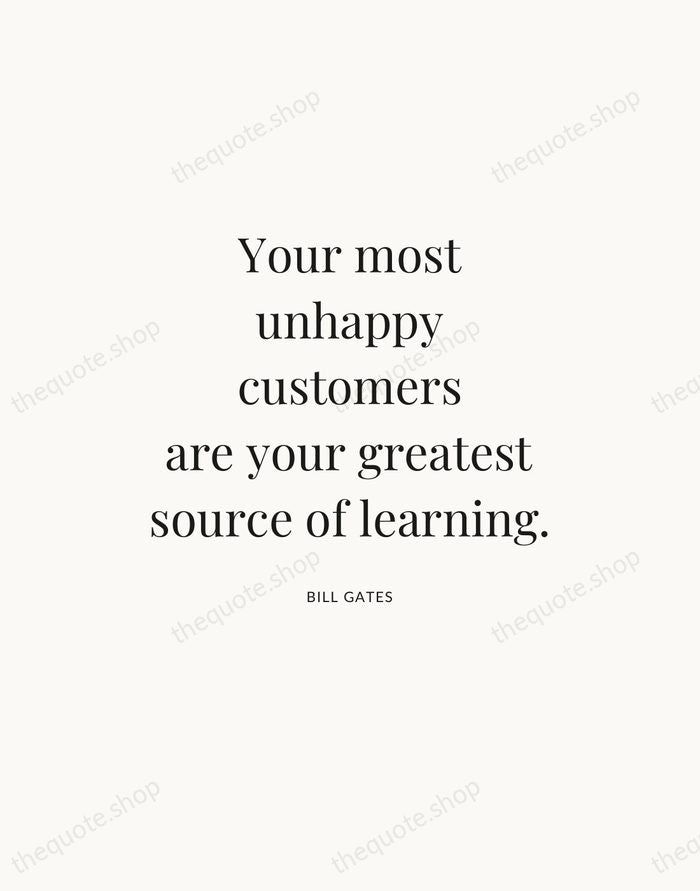 Your most unhappy customers are your greatest source of learning. — Bill Gates — Statement Serif