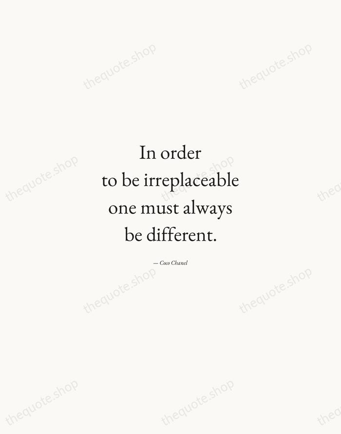 In order to be irreplaceable one must always be different. — Coco Chanel — Quiet Garamond