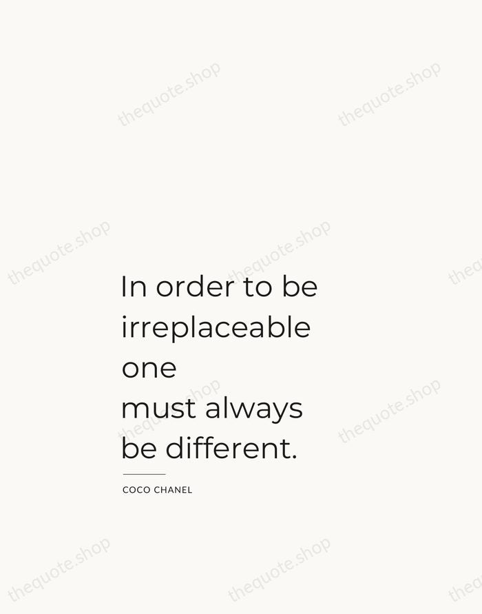In order to be irreplaceable one must always be different. — Coco Chanel — Studio Left