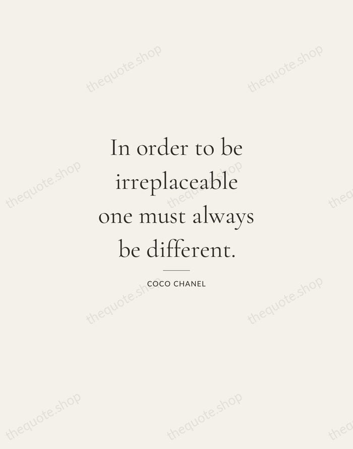 In order to be irreplaceable one must always be different. — Coco Chanel — Gallery Rule