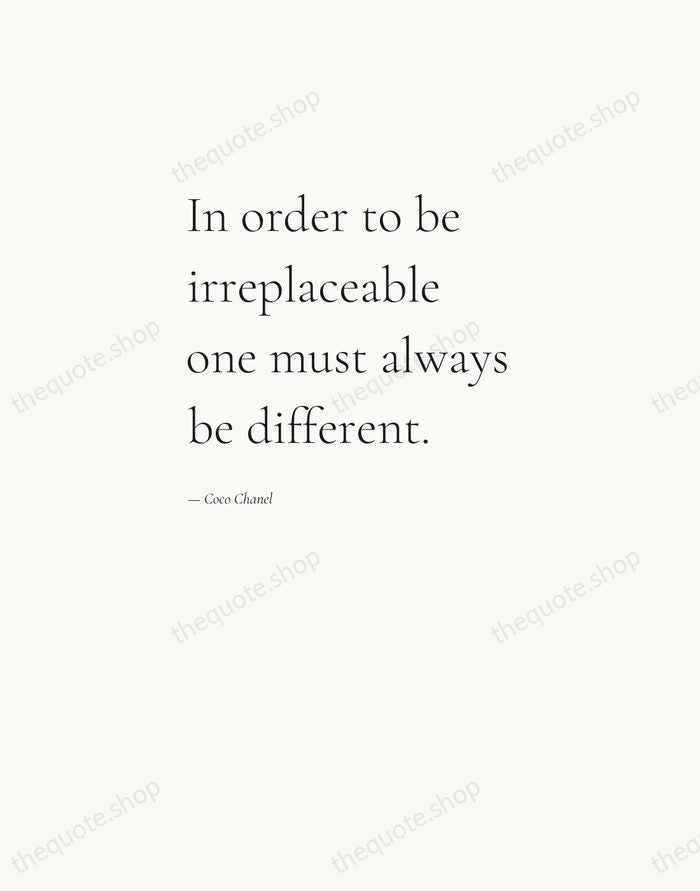In order to be irreplaceable one must always be different. — Coco Chanel — Editorial Left Serif