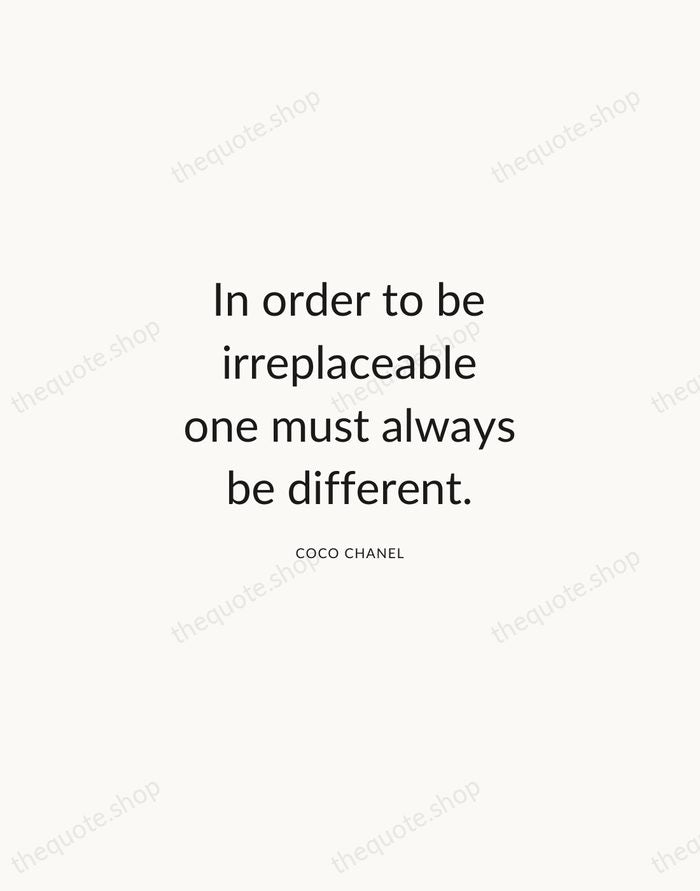 In order to be irreplaceable one must always be different. — Coco Chanel — Modern Sans Calm