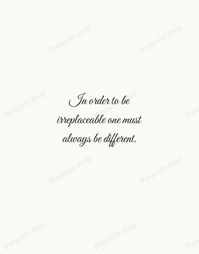 In order to be irreplaceable one must always be different. — Coco Chanel — Script Whisper