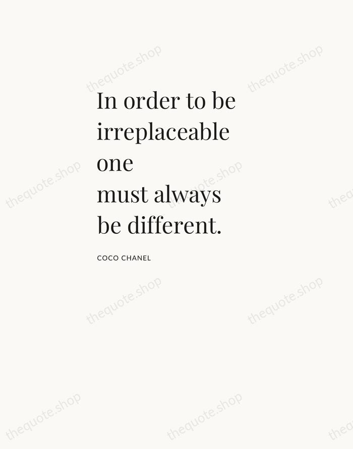 In order to be irreplaceable one must always be different. — Coco Chanel — Asymmetric Left
