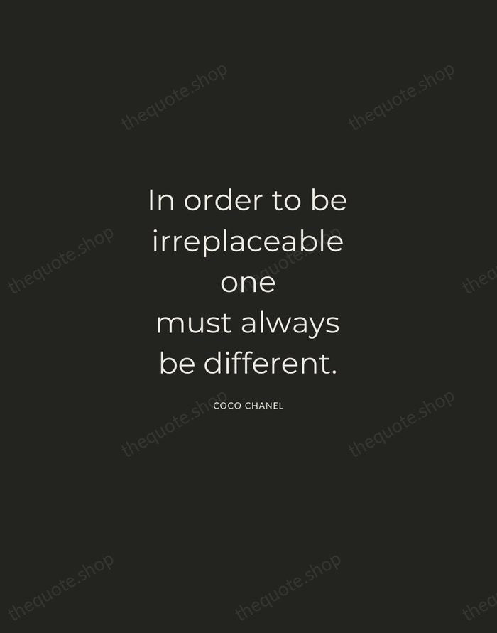 In order to be irreplaceable one must always be different. — Coco Chanel — Charcoal Sans
