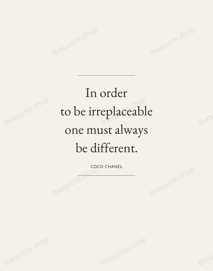 In order to be irreplaceable one must always be different. — Coco Chanel — Gallery Frame