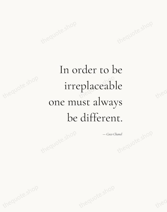 In order to be irreplaceable one must always be different. — Coco Chanel — Soft Serif Right