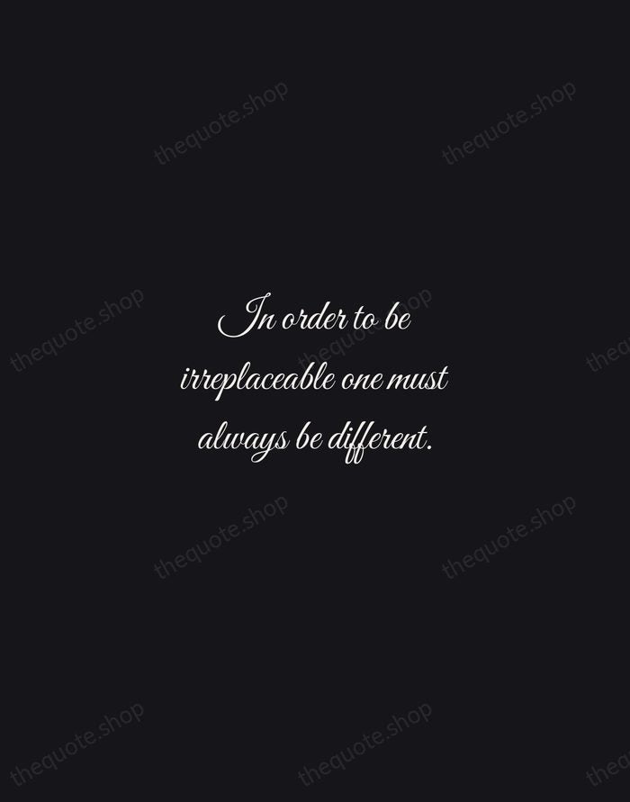 In order to be irreplaceable one must always be different. — Coco Chanel — Night Script
