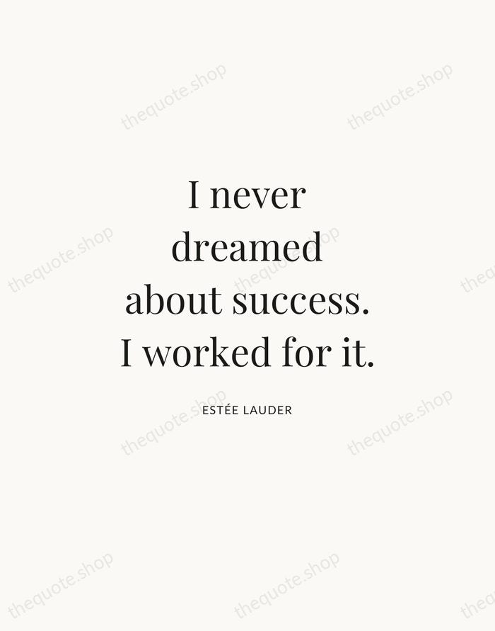 I never dreamed about success. I worked for it. — Estée Lauder | Printable Wall Art — Atelier Serif