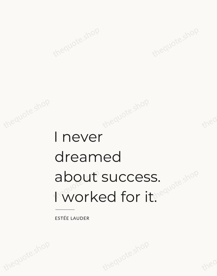 I never dreamed about success. I worked for it. — Estée Lauder — Studio Left