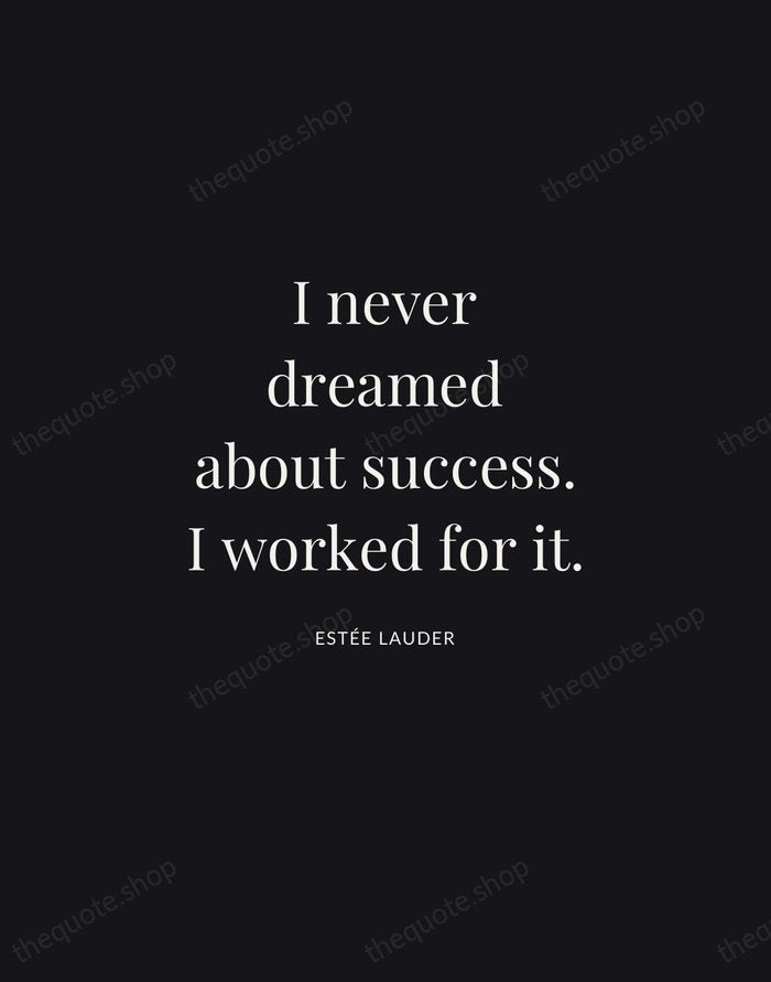 I never dreamed about success. I worked for it. — Estée Lauder | Printable Wall Art — Midnight Serif