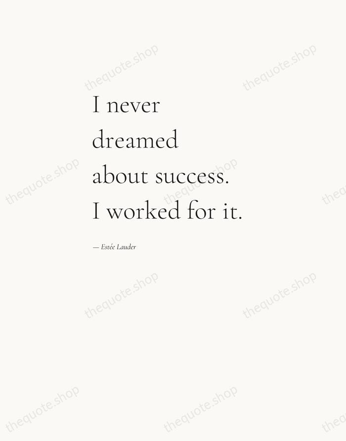 I never dreamed about success. I worked for it. — Estée Lauder — Editorial Left Serif