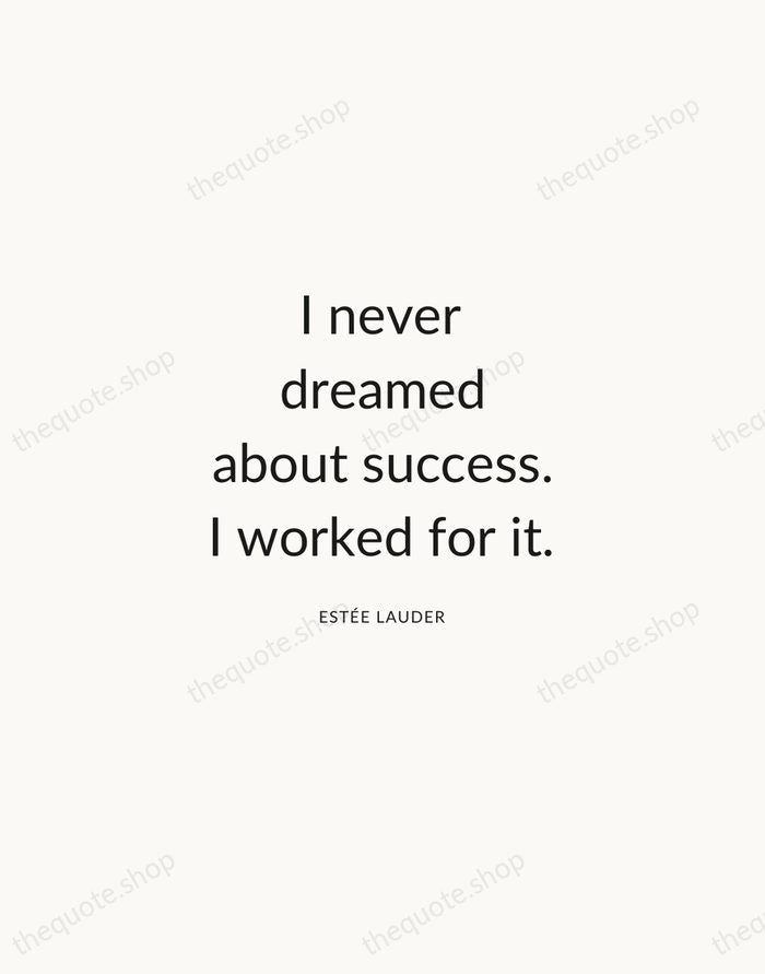 I never dreamed about success. I worked for it. — Estée Lauder — Modern Sans Calm