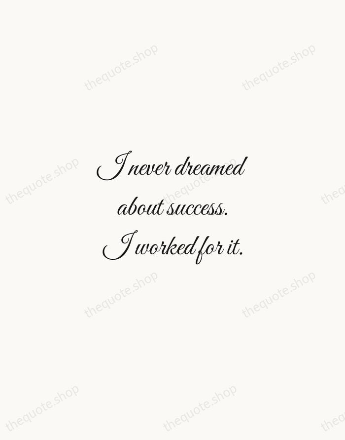 I never dreamed about success. I worked for it. — Estée Lauder — Script Whisper