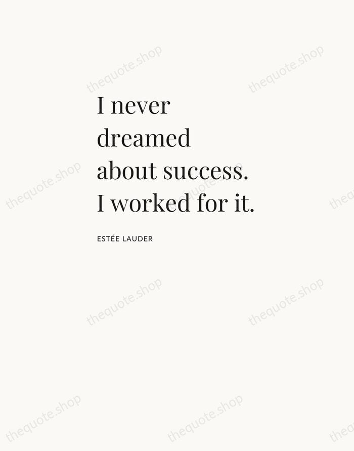 I never dreamed about success. I worked for it. — Estée Lauder — Asymmetric Left