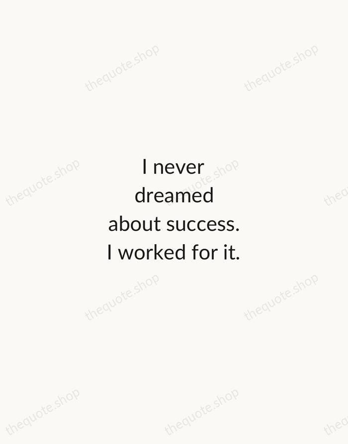 I never dreamed about success. I worked for it. — Estée Lauder — Minimal Unsigned