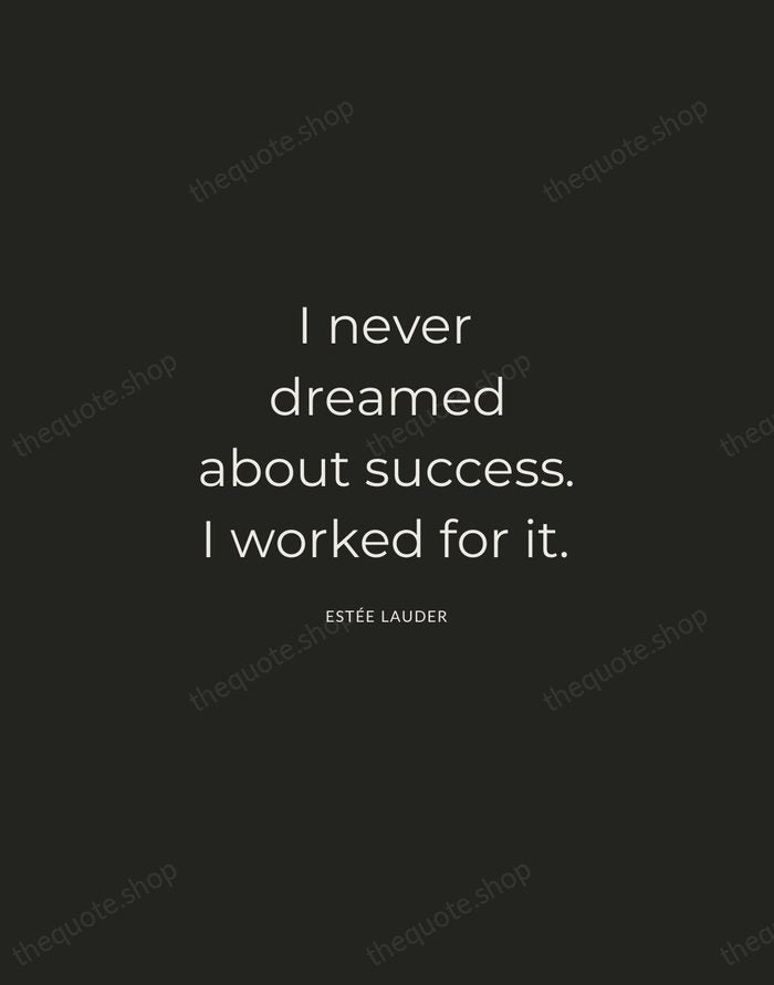 I never dreamed about success. I worked for it. — Estée Lauder — Charcoal Sans