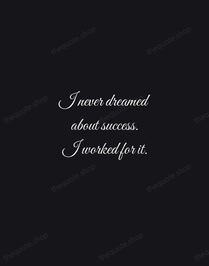 I never dreamed about success. I worked for it. — Estée Lauder — Night Script