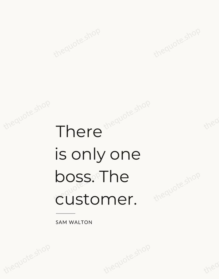 There is only one boss. The customer. — Sam Walton — Studio Left