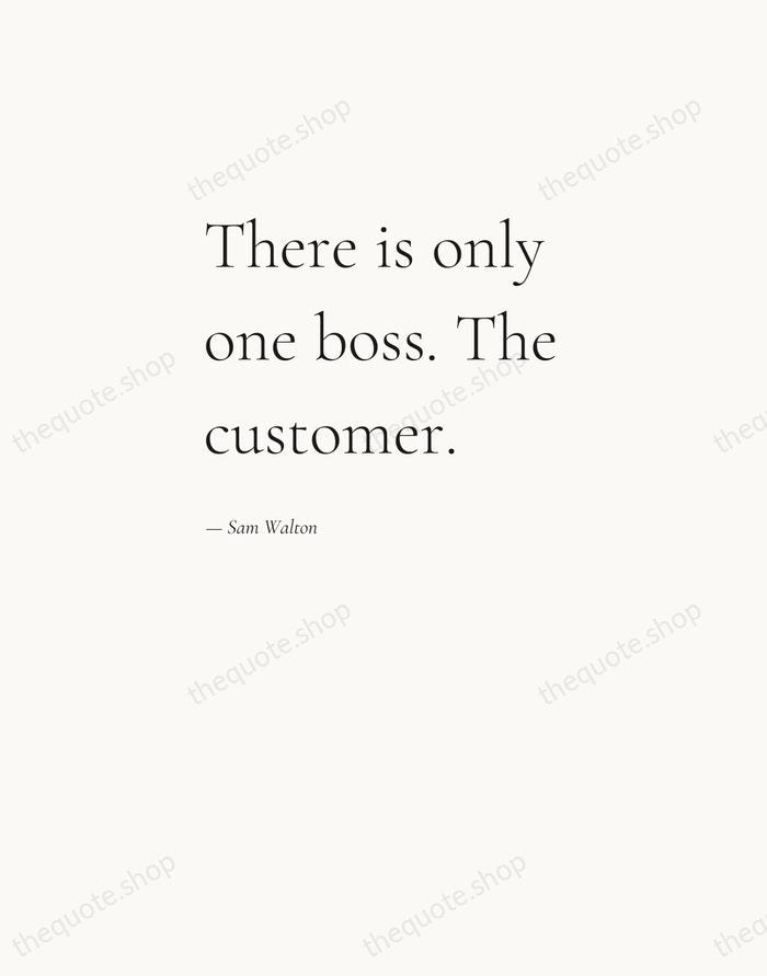 There is only one boss. The customer. — Sam Walton — Editorial Left Serif