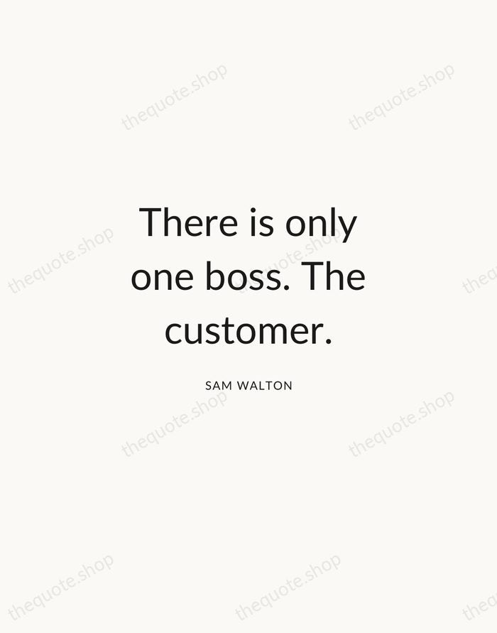 There is only one boss. The customer. — Sam Walton — Modern Sans Calm