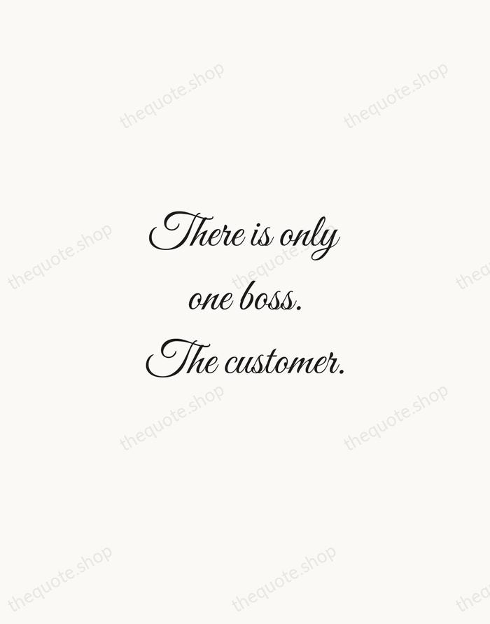 There is only one boss. The customer. — Sam Walton — Script Whisper