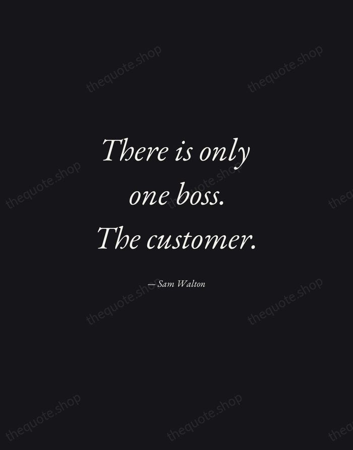 There is only one boss. The customer. — Sam Walton — Manuscript Italic
