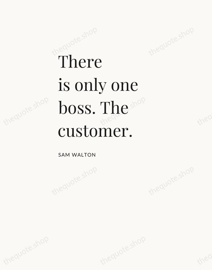 There is only one boss. The customer. — Sam Walton — Asymmetric Left
