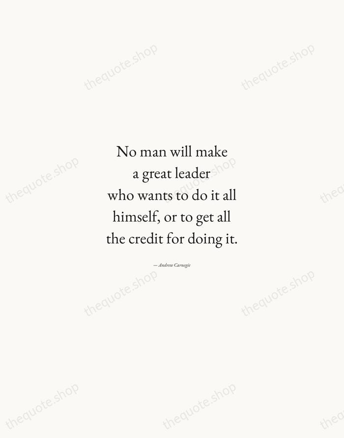 No man will make a great leader who wants to do it… — Andrew Carnegie — Quiet Garamond