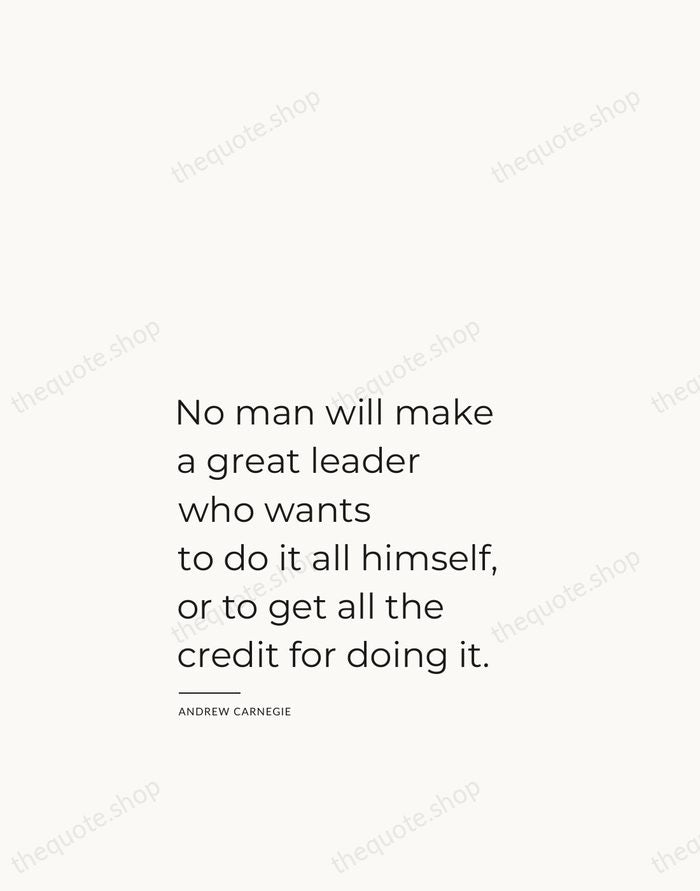 No man will make a great leader who wants to do it… — Andrew Carnegie — Studio Left