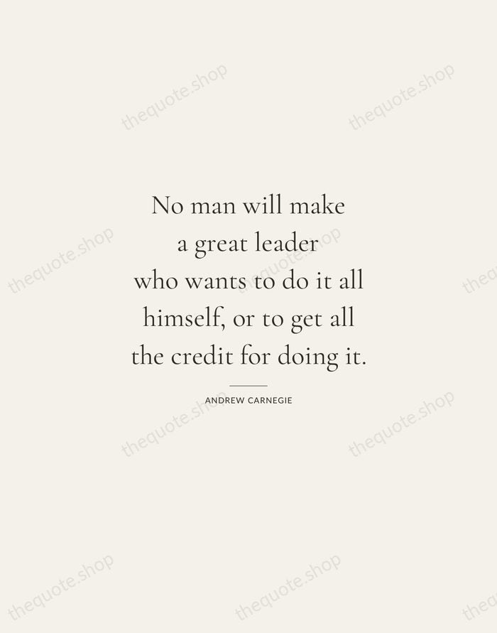 No man will make a great leader who wants to do it… — Andrew Carnegie — Gallery Rule