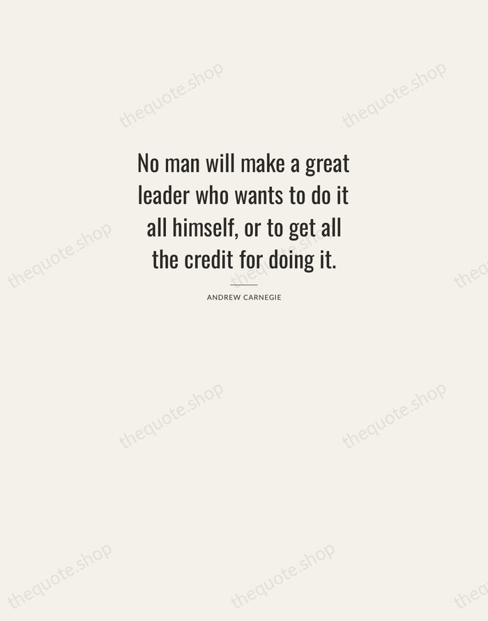 No man will make a great leader who wants to do it… — Andrew Carnegie — Letterpress Caps