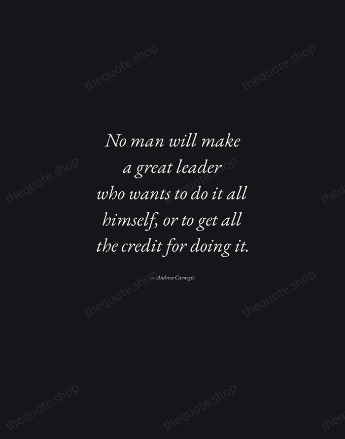 No man will make a great leader who wants to do it… — Andrew Carnegie — Manuscript Italic