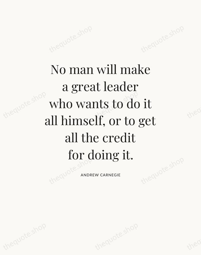 No man will make a great leader who wants to do it… — Andrew Carnegie — Statement Serif