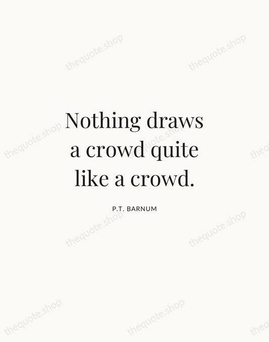 Nothing draws a crowd quite like a crowd. — P.T. Barnum | Printable Wall Art — Atelier Serif