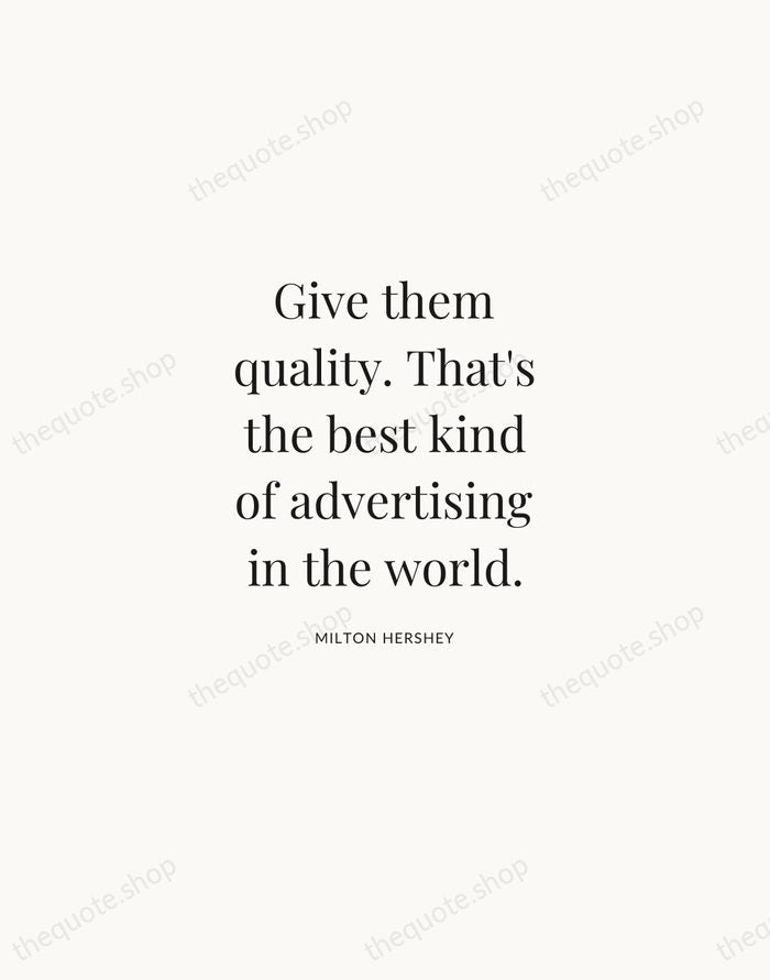 Give them quality. That's the best kind of advertising in the world. — Milton Hershey | Printable Wall Art — Atelier Serif