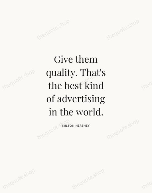 Give them quality. That's the best kind of advertising in the world. — Milton Hershey | Printable Wall Art — Atelier Serif