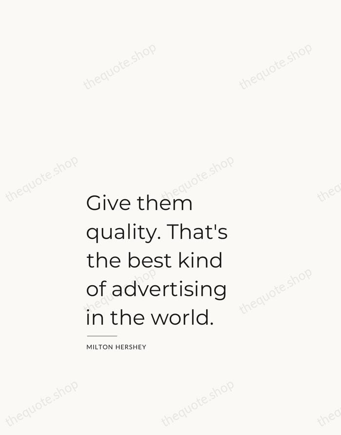 Give them quality. That's the best kind of advertising in the world. — Milton Hershey — Studio Left