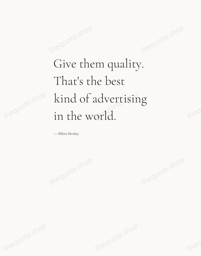 Give them quality. That's the best kind of advertising in the world. — Milton Hershey — Editorial Left Serif