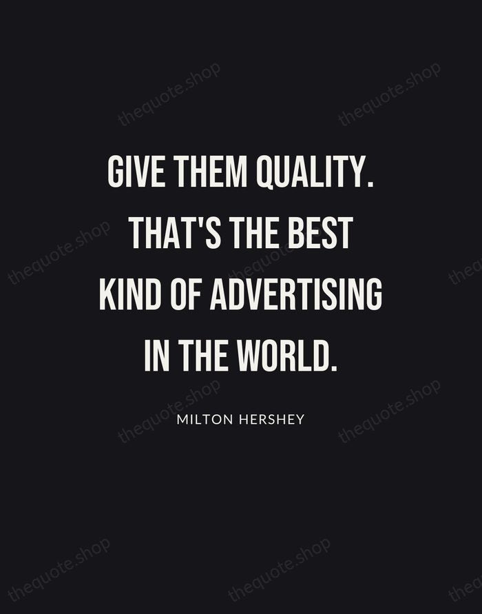 Give them quality. That's the best kind of advertising in the world. — Milton Hershey | Printable Wall Art — Poster Condensed