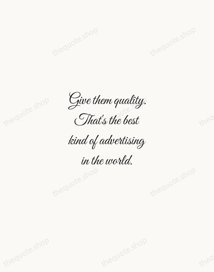 Give them quality. That's the best kind of advertising in the world. — Milton Hershey — Script Whisper