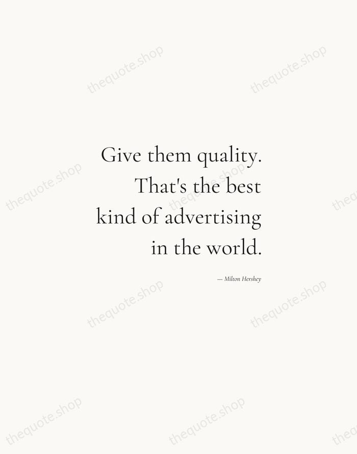 Give them quality. That's the best kind of advertising in the world. — Milton Hershey — Soft Serif Right