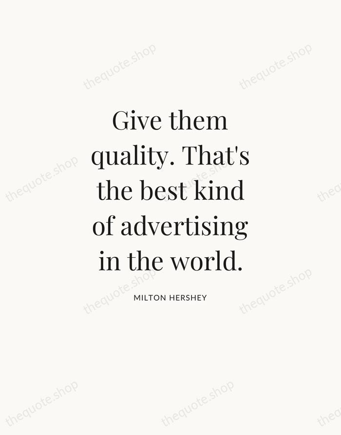 Give them quality. That's the best kind of advertising in the world. — Milton Hershey — Statement Serif