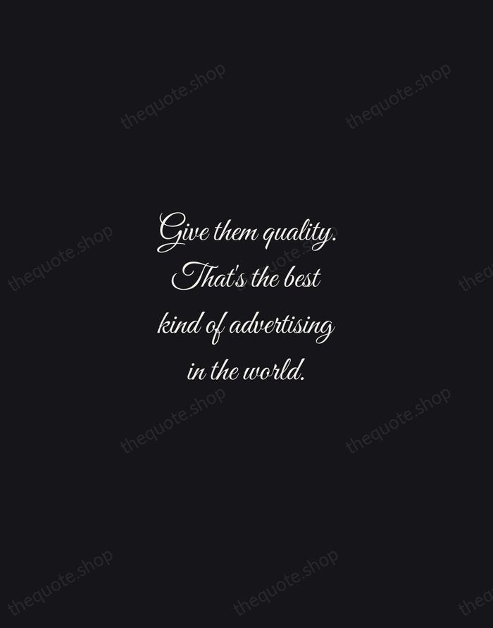 Give them quality. That's the best kind of advertising in the world. — Milton Hershey — Night Script
