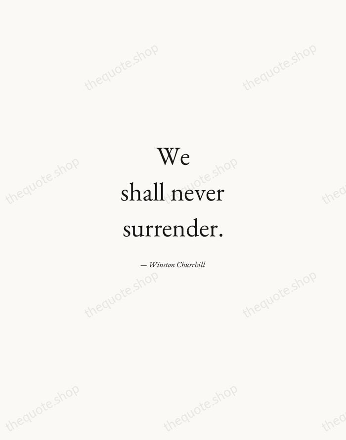 We shall never surrender. — Winston Churchill — Quiet Garamond