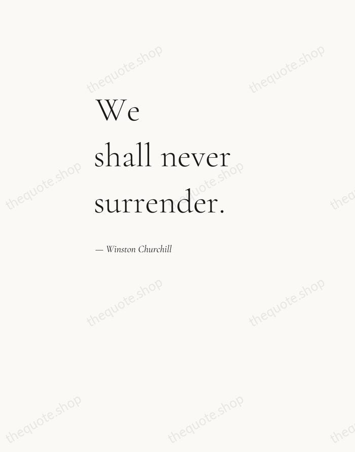 We shall never surrender. — Winston Churchill — Editorial Left Serif