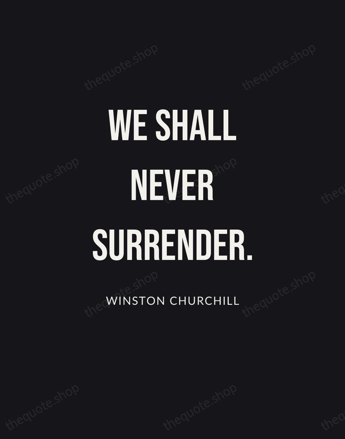 We shall never surrender. — Winston Churchill | Printable Wall Art — Poster Condensed